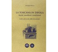 La Toscana in tavola storie, aneddoti e tradizioni cento e più ricette dalla terra al mare