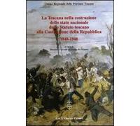 La Toscana nella costruzione dello Stato Nazionale. Dallo Statuto Toscano alla costituzione della Repubblica (1848-1948). Atti del Convegno... (2011)