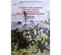 La Toscana nella costruzione dello Stato Nazionale. Dallo Statuto Toscano alla costituzione della Repubblica (1848-1948). Atti del Convegno... (2011)