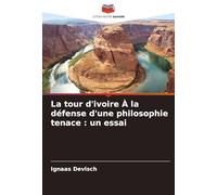La tour d'ivoire À la défense d'une philosophie tenace : un essai
