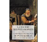La Tourbe des Philosophes: Ou l'assemblée des disciples de Pytagoras appelée le code de vérité