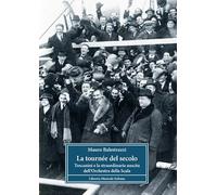 La tournée del secolo. Toscanini e la straordinaria nascita dell'Orchestra della Scala