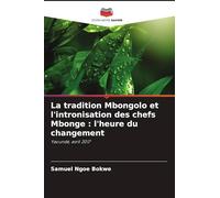 La tradition Mbongolo et l'intronisation des chefs Mbonge : l'heure du changement: Yaoundé, avril 2017