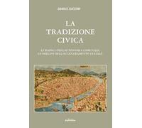 La tradizione civica. Le radici dell'autonomia comunale, le origini dell'accentramento statale
