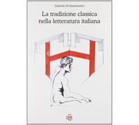 La tradizione classica nella letteratura italiana - [Di Renzo]