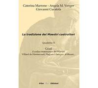 La tradizione dei maestri costruttori. Quaderno. Vol. 2: Graal il codice matematico dei maestri Villard de Honnecourt,Hugues Libergier, Al-Biruni....