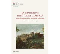 La tradizione dell'«Ideale Classico» nelle arti figurative dal seicento al Novecento