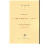 La tradizione della patria. Vol. 1: Letteratura e Risorgimento da Vittorio Alfieri a Ferdinando Martini.