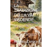 LA TRADIZIONE DELLA VAL VISDENDE: Storie, leggende e vita vera tra malghe, boschi e anime del Comelico - Un viaggio illustrato per custodire le radici
