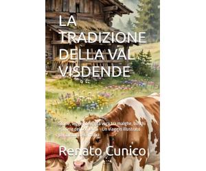 LA TRADIZIONE DELLA VAL VISDENDE: Storie, leggende e vita vera tra malghe, boschi e anime del Comelico - Un viaggio illustrato per custodire le radici
