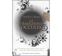 La tradizione occulta. Dal Rinascimento a oggi: Templari, Massoni, Rosacroce, teosofi, seguaci della New Age, fondamentalisti