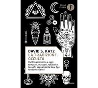 La tradizione occulta. Dal Rinascimento a oggi: Templari, Massoni, Rosacroce, teosofi, seguaci della New Age, fondamentalisti