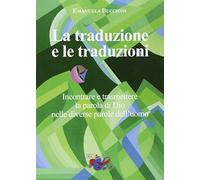 La traduzione e le traduzioni. Incontrare e trasmettere la parola di Dio nelle diverse parole dell'uomo