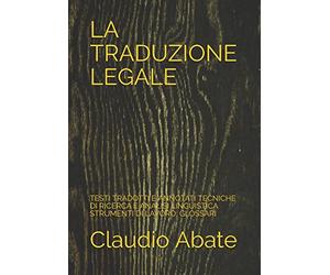 LA TRADUZIONE LEGALE: TESTI TRADOTTI E ANNOTATI TECNICHE DI RICERCA E ANALISI LINGUISTICA STRUMENTI DI LAVORO, GLOSSARI