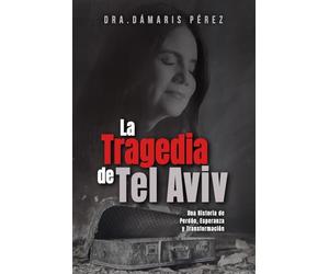 La Tragedia de Tel Aviv: Una Historia de Perdón, Esperanza y Transformación