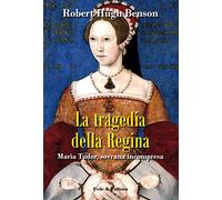 La tragedia della regina. Maria Tudor, sovrana incompresa