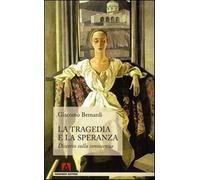 La tragedia e la speranza. Discorso sulla conoscenza - Bernardi Giacomo