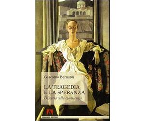 La tragedia e la speranza. Discorso sulla conoscenza - Bernardi Giacomo