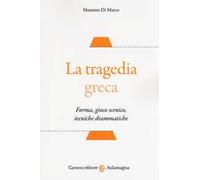 La tragedia greca. Forma, gioco scenico, tecniche drammatiche