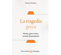 La tragedia greca. Forma, gioco scenico, tecniche drammatiche