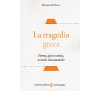 La tragedia greca. Forma, gioco scenico, tecniche drammatiche - Di Marco Massimo
