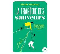 La tragédie des sauveurs: Ou le besoin ardent d'être aimé