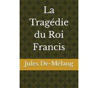La Tragédie du Roi Francis