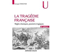 La tragédie française: Règles classiques, passions tragiques