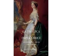 La tragica Imperatrice: conversazioni intime con Eugenia