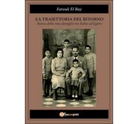 La traiettoria del ritorno. Storia della mia famiglia tra Italia ed Egitto
