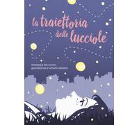 La traiettoria delle lucciole. Antologia del nuovo giornalismo a fumetti i...