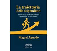 La traiettoria dello stipendiato: Come uscire dalla corsa del topo. In cammino verso la libertà (Collana Policromia - PubMe)