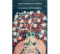 Libri Fröhlich Anna Katharina - La Trama Dell'invisibile