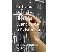 La Trama Invisible: Filosofía Cuántica de la Existencia.