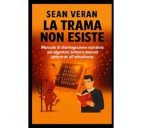 “LA TRAMA NON ESISTE”: Manuale Di Disintegrazione Narrativa Per Algoritmi, Lettori E Mercati Addestrati All’obbedienza