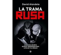 La trama rusa: La alianza secreta entre el independentismo catalán y el Kremlin