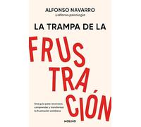La trampa de la frustración: Una guía para reconocer, comprender y transformar la frustración cotidiana