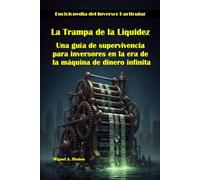 La trampa de la liquidez.: Una guía de supervivencia para inversores en la era de la máquina de dinero infinita