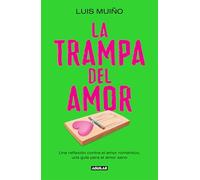La trampa del amor: Una reflexión contra el amor romántico, una guía para el amor sano