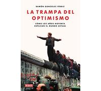 La trampa del optimismo: Cómo los años noventa explican el mundo actual