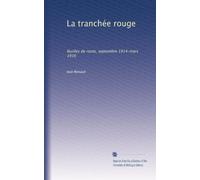 La Tranchée Rouge. Feuilles de Route. Septembre 1914 - Mars 1916.