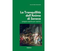 La Tranquillità dell'Animo di Seneca: Spiegata capitolo per capitolo