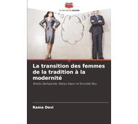 La transition des femmes de la tradition à la modernité: Shashi Deshpande, Manju Kapur et Arundati Roy