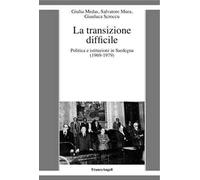 La transizione difficile. Politica e istituzioni in Sardegna (1969-1979)