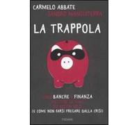 La trappola. Come banche e finanza mettono le mani sui nostri soldi ( e come non farsi fregare dalla crisi)