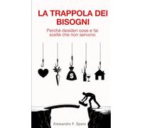 La trappola dei bisogni: Perché desideri cose e fai scelte che non servono