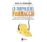 La trappola del formaggio. Come liberarsi dalla dipendenza, perdere peso e...