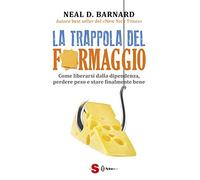 La trappola del formaggio. Come liberarsi dalla dipendenza, perdere peso e stare finalmente bene