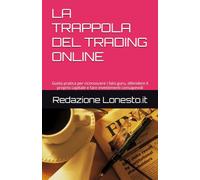 LA TRAPPOLA DEL TRADING ONLINE: Guida pratica per riconoscere i falsi guru, difendere il proprio capitale e fare investimenti consapevoli