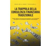 La trappola della consulenza finanziaria tradizionale: Storie, errori e strategie per difendere il tuo patrimonio dai conflitti di interesse di banche e assicurazioni